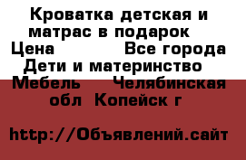 Кроватка детская и матрас в подарок  › Цена ­ 2 500 - Все города Дети и материнство » Мебель   . Челябинская обл.,Копейск г.